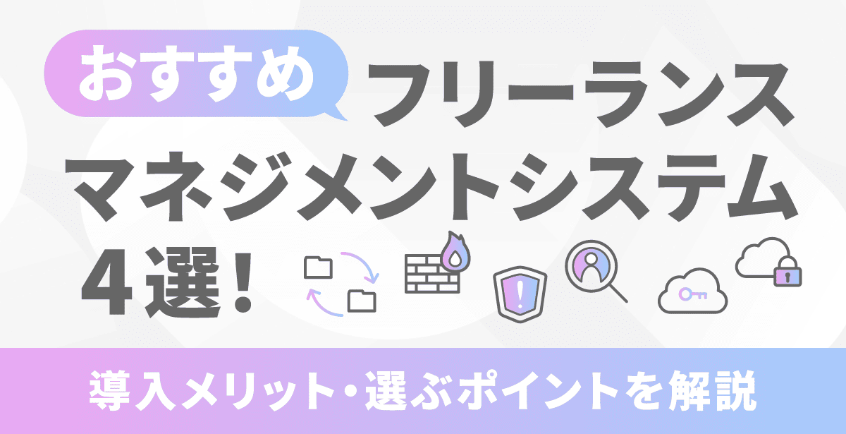 おすすめのフリーランスマネジメントシステム4選！導入メリット・選ぶポイントを解説