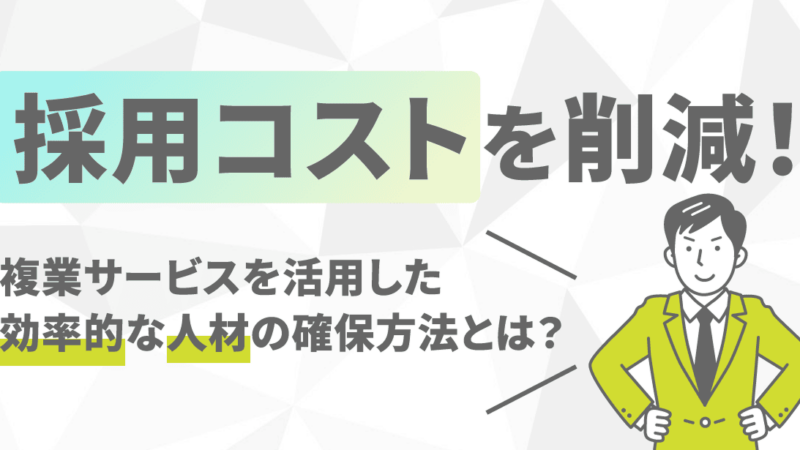 採用コストを削減！複業サービスを活用した効率的な人材の確保方法とは？