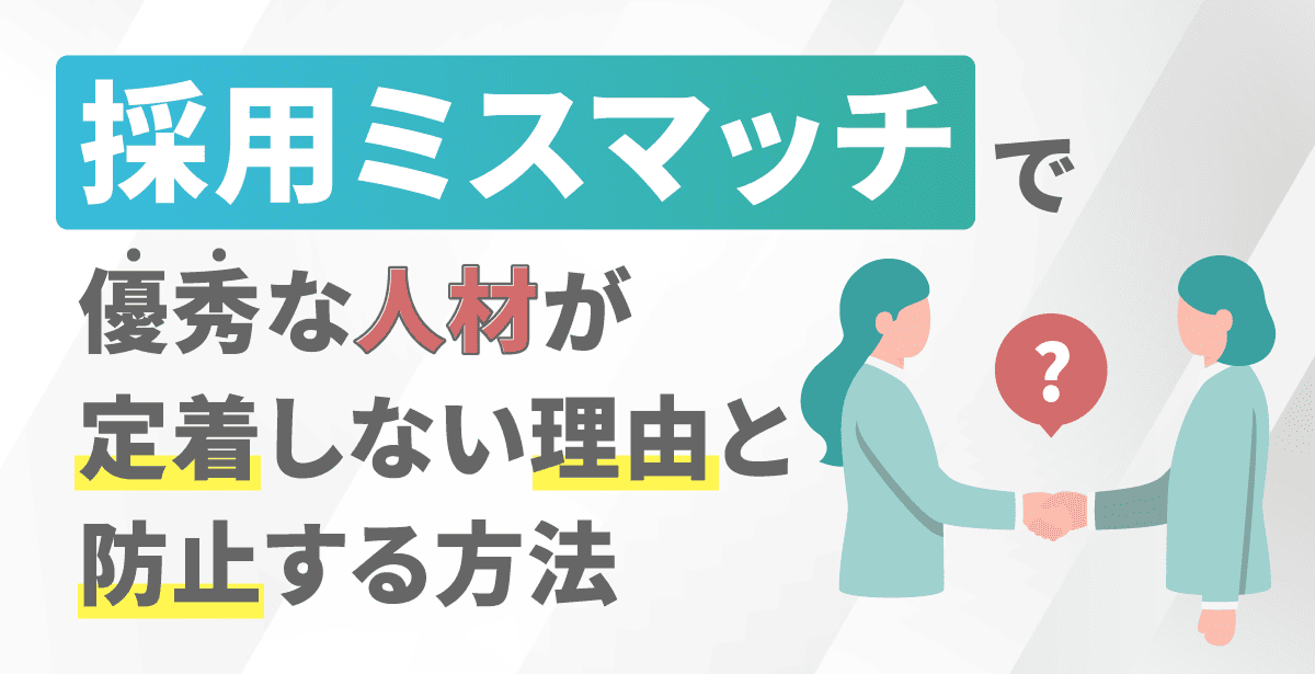 採用ミスマッチで優秀な人材が定着しない理由と防止する方法