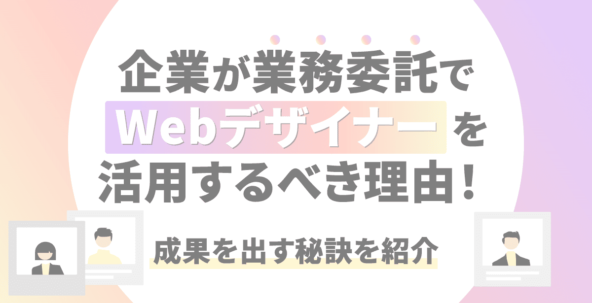 企業が業務委託でWebデザイナーを活用するべき理由とは？成果を出す秘訣を紹介