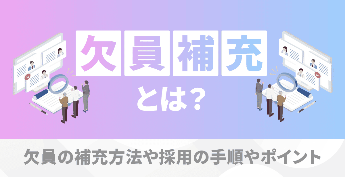 欠員補充とは？欠員の補充方法や採用の手順やポイントを解説
