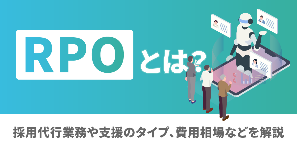 RPOとは？採用代行業務や支援のタイプ、費用相場などを解説