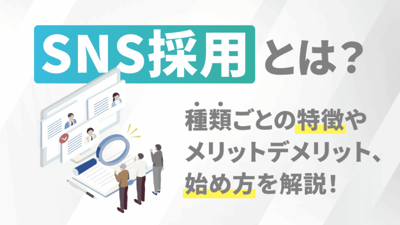 SNS採用とは？種類ごとの特徴やメリットデメリット、始め方を解説