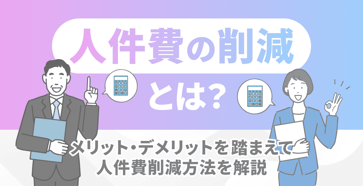 人件費の削減とは？メリット・デメリットを踏まえて人件費削減方法を解説