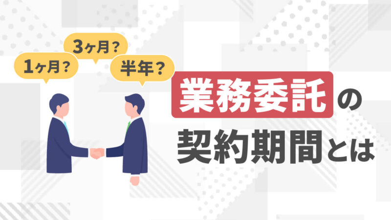 業務委託の契約期間はどれくらい？相場・決め方・更新ルールを解説