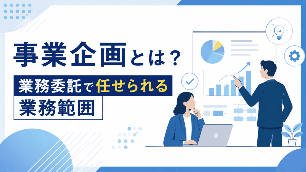 「事業企画とは？業務委託で任せられる業務範囲」という文字と、資料を指しながら説明する人物と話を聞く人物のイラストが描かれた画像