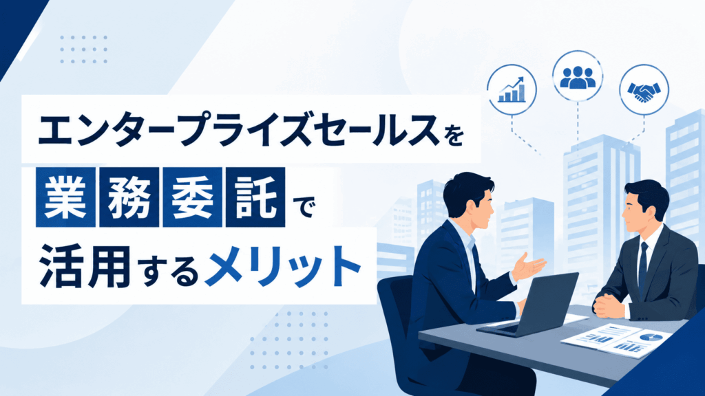 「エンタープライズセールスを業務委託で活用するメリット」という文字と、打ち合わせを行う2人のビジネスパーソンが描かれた画像