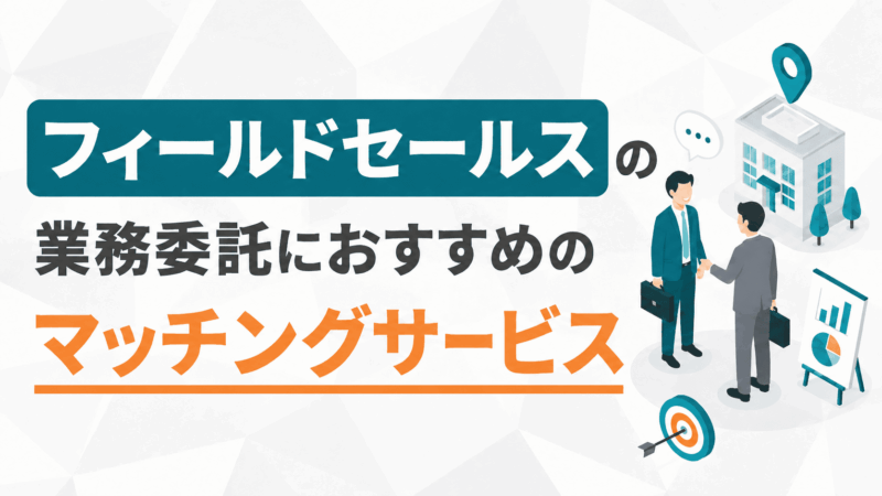 フィールドセールスの業務委託におすすめのマッチングサービス4選