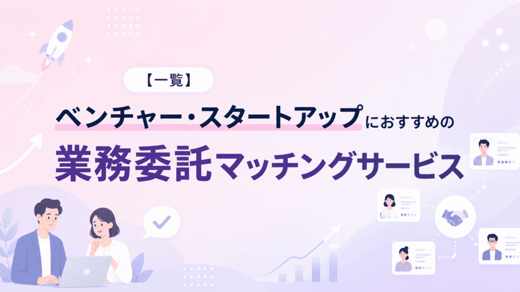 【一覧】ベンチャー・スタートアップにおすすめの業務委託マッチングサービスと書かれた画像