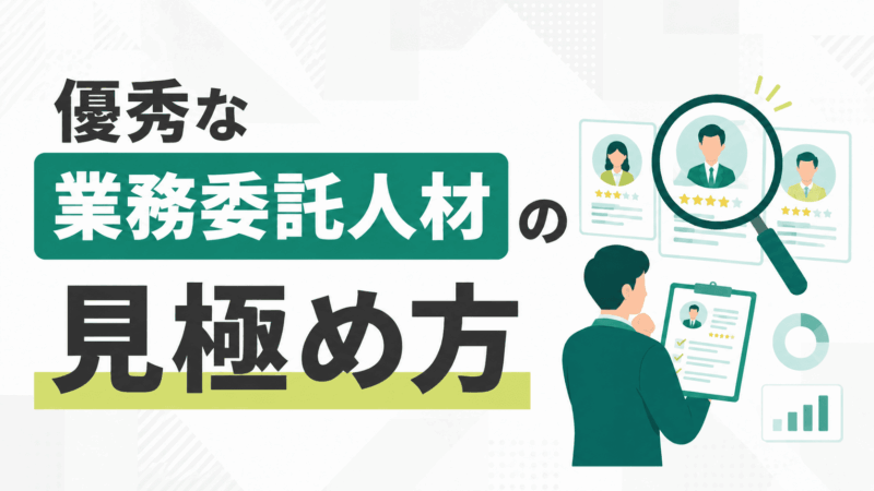 優秀な業務委託人材の見極め方！選考を仕組み化する5ステップを紹介