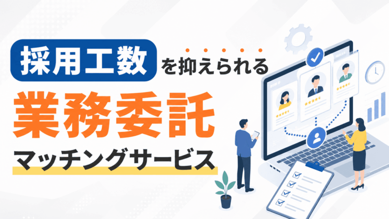 採用工数を抑えられる業務委託マッチングサービスおすすめ5選